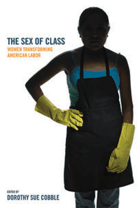 The Sex of Class:Women Transforming American Labor